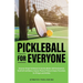 Pickleball for Everyone: Discover Simple Techniques to Quickly Master Skill Development, Build Self-Confidence, Improve Physical Fitness & Injury Prev