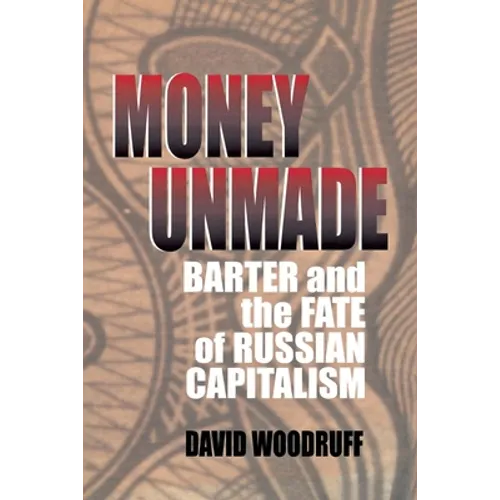 Money Unmade: Barter and the Fate of Russian Capitalism