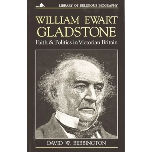 William Ewart Gladstone: Faith and Politics in Victorian Britain