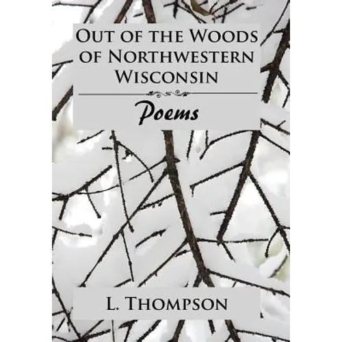 Out of the Woods of Northwestern Wisconsin: Poems