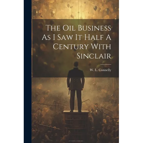 The Oil Business As I Saw It Half A Century With Sinclair