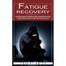 Fatigue Recovery: The Ultimate Guide on Everything You Need to Know About the Causes (Adrenal Fatigue and How to Reset Your Diet and Your Life)