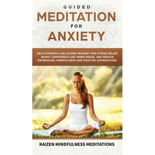 Guided Meditation for Anxiety: Self-Hypnosis and Guided Imagery for Stress Relief, Boost Confidence and Inner Peace, and Reduce Depression with Mindfu