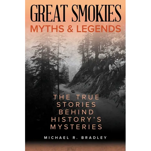 Great Smokies Myths and Legends: The True Stories behind History's Mysteries