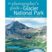 Photographer's Guide to Glacier National Park: Where to Find Perfect Shots and How to Take Them