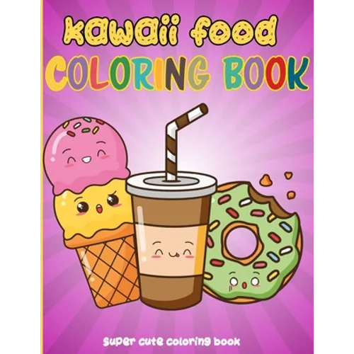 Kawaii Food Coloring Book: 50 Fun and Relaxing Kawaii Colouring Pages For All Ages - Super Cute Food Coloring Book For Kids of all ages
