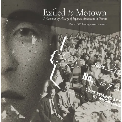 Exiled to Motown: A Community History of Japanese Americans in Detroit