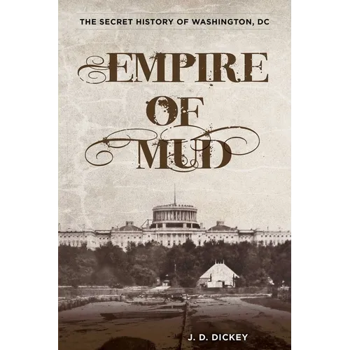 Empire of Mud: The Secret History of Washington, DC