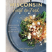 Wisconsin Field to Fork: Farm-Fresh Recipes from the Dairy State