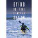 Dying Out Here Is Not an Option: Paddlequest 1500: A 1500 Mile, 75 Day, Solo Canoe and Kayak Odyssey