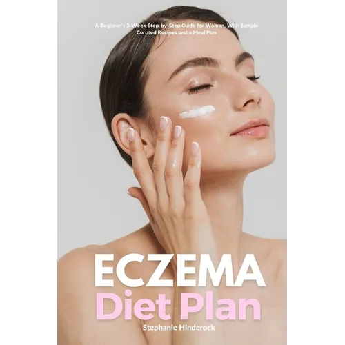 Eczema Diet Plan: A Beginner's 3-Week Step-by-Step Guide for Women, with Sample Curated Recipes and a Meal Plan