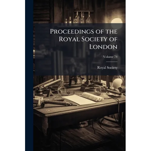 Proceedings of the Royal Society of London; Volume 74