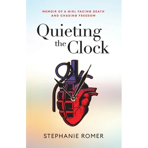 Quieting the Clock: Memoir of a Girl Facing Death and Chasing Freedom
