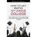 How to Get Into Ivy League College: How to Nudge Your Cub Into a Quality College (A Quick Guide to Help You Getting Into Your Dream University)