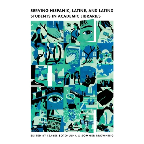 Serving Hispanic, Latine, and Latinx Students in Academic Libraries