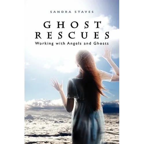 Ghost Rescues: Working with Angels and Ghosts