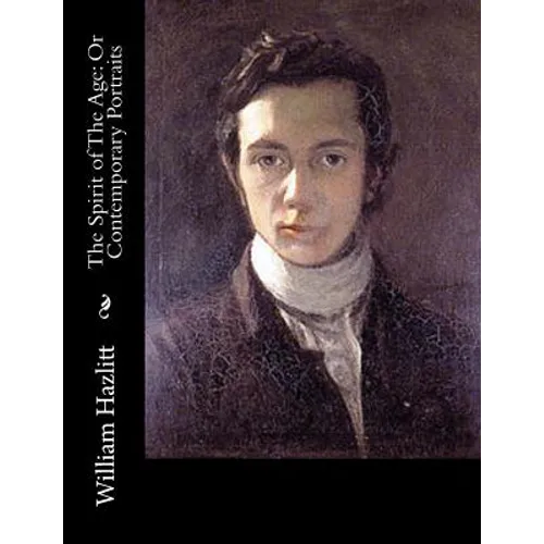 The Spirit of The Age: Or Contemporary Portraits