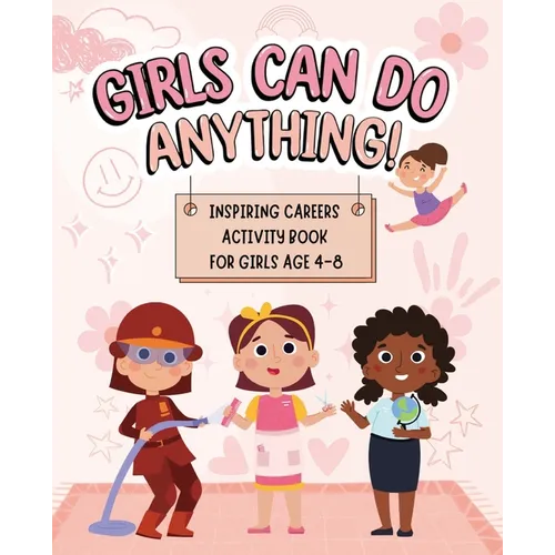 Girls Can Do Anything: Inspiring Careers Activity Book for Girls Age 4-8: Motivational Activity and Coloring Book for Kids to Empower Strong