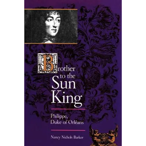 Brother to the Sun King: Philippe, Duke of Orleans