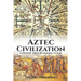 Aztec Civilization: A History From Beginning to End