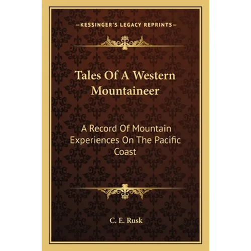 Tales Of A Western Mountaineer: A Record Of Mountain Experiences On The Pacific Coast