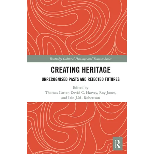 Creating Heritage: Unrecognised Pasts and Rejected Futures