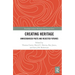 Creating Heritage: Unrecognised Pasts and Rejected Futures
