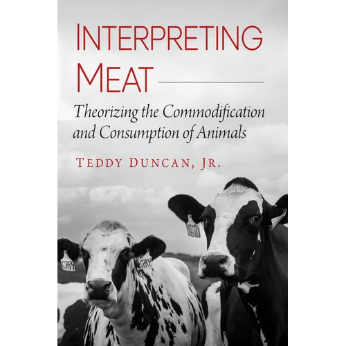 Interpreting Meat: Theorizing the Commodification and Consumption of Animals