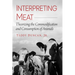 Interpreting Meat: Theorizing the Commodification and Consumption of Animals