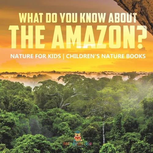 What Do You Know about the Amazon? Nature for Kids Children's Nature Books