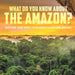 What Do You Know about the Amazon? Nature for Kids Children's Nature Books