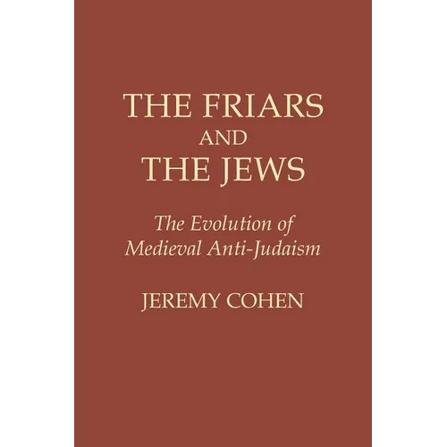 The Friars and the Jews: The Evolution of Medieval Anti-Judaism