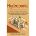 Hydroponic: A Practical Guide to Turbocharge Your Hydroponic Garden with Focus on New Technique & System