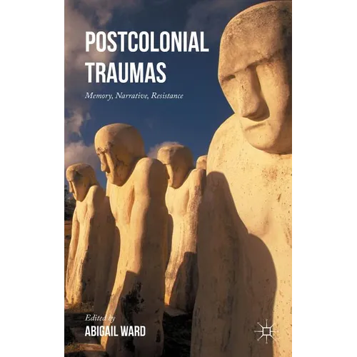 Postcolonial Traumas: Memory, Narrative, Resistance