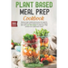Plant Based Meal Prep Cookbook: Ready To Go Meals And Snacks For Organic And Healthy Plant Based Eating And Vegan Diet With Over 100 Recipes To Prep Y