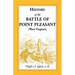 History of the Battle of Point Pleasant [West Virginia]: Fought Between White Men and Indians at the Mouth of the Great Kanawha River (now Point Pleas
