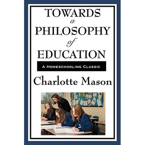 Towards a Philosophy of Education: Volume VI of Charlotte Mason's Homeschooling Series