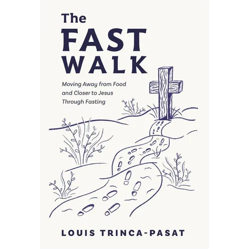 The Fast Walk: Moving Away from Food and Closer to Jesus Through Fasting
