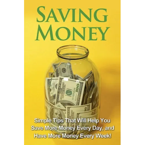 Saving Money: Simple tips that will help you save more money every day, and have more money every week!