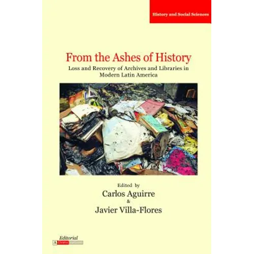 From the Ashes of History: Loss and Recovery of Archives and Libraries in Modern Latin America