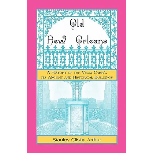 Old New Orleans: A History of the Vieux Carre, its ancient and Historical Buildings