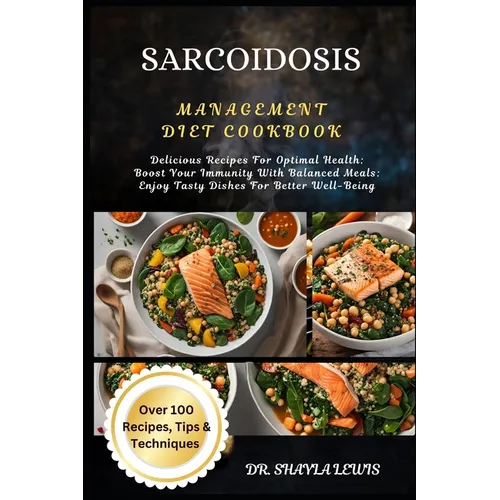Sarcoidosis Management Diet Cookbook: Delicious Recipes For Optimal Health: Boost Your Immunity With Balanced Meals: Enjoy Tasty Dishes For Better Wel