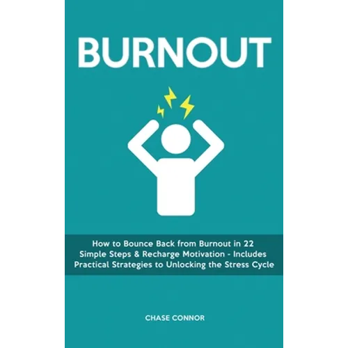 Burnout: How to Bounce Back from Burnout in 22 Simple Steps & Recharge Motivation - Includes Practical Strategies to Unlocking the Stress Cycle