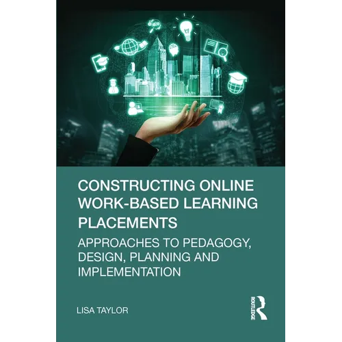 Constructing Online Work-Based Learning Placements: Approaches to Pedagogy, Design, Planning and Implementation