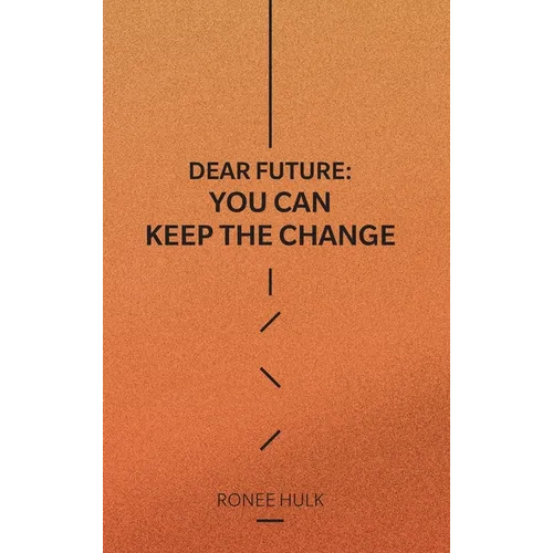Dear Future: You Can Keep The Change