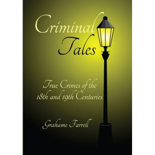 Criminal Tales: True Crimes of the 18th and 19th Centuries
