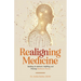Realigning Medicine: Building an Authentic, Fulfilling, and Thriving Healthcare Practice