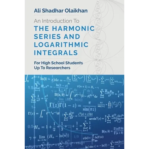 An Introduction To The Harmonic Series And Logarithmic Integrals: For High School Students Up To Researchers