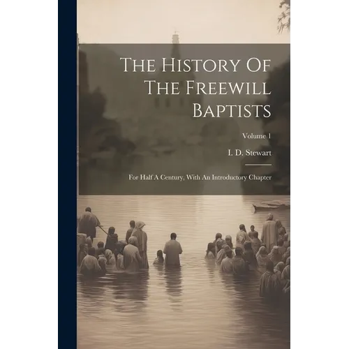 The History Of The Freewill Baptists: For Half A Century, With An Introductory Chapter; Volume 1
