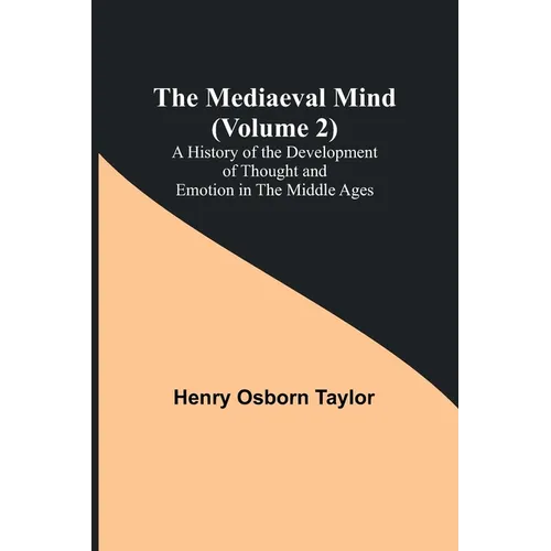 The Mediaeval Mind (Volume 2); A History of the Development of Thought and Emotion in the Middle Ages